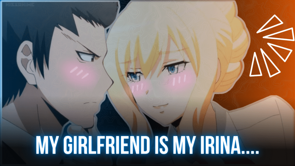 i now have a girlfriend. she’s my&nbsp;irina…
